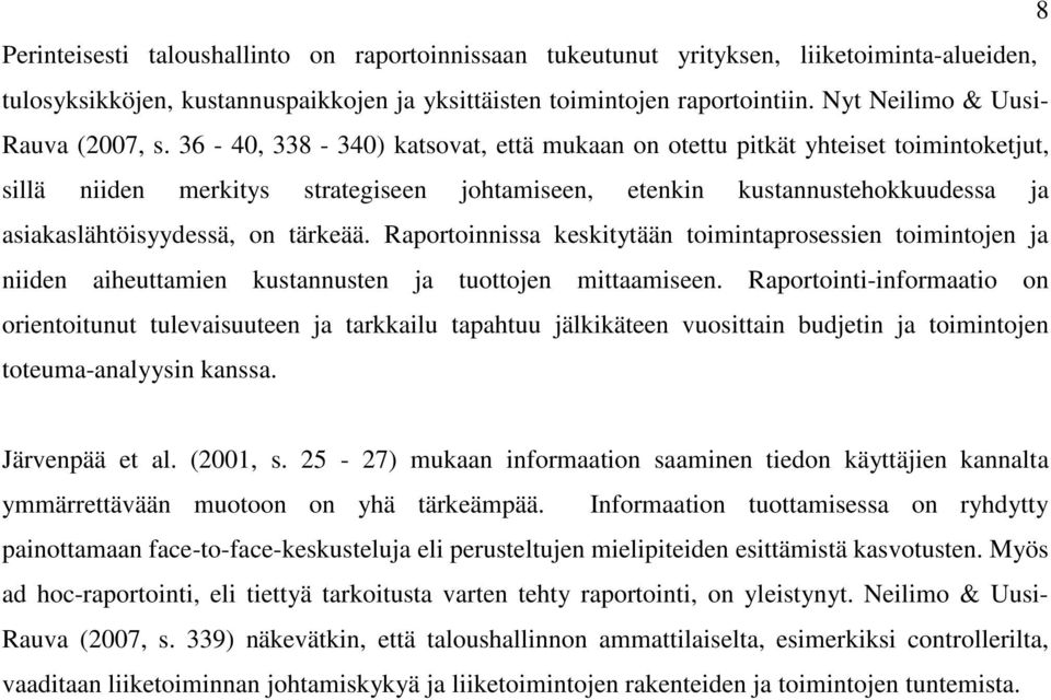 36-40, 338-340) katsovat, että mukaan on otettu pitkät yhteiset toimintoketjut, sillä niiden merkitys strategiseen johtamiseen, etenkin kustannustehokkuudessa ja asiakaslähtöisyydessä, on tärkeää.