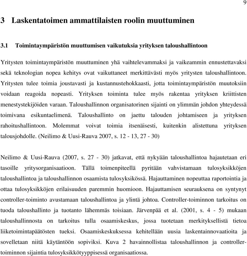 vaikuttaneet merkittävästi myös yritysten taloushallintoon. Yritysten tulee toimia joustavasti ja kustannustehokkaasti, jotta toimintaympäristön muutoksiin voidaan reagoida nopeasti.