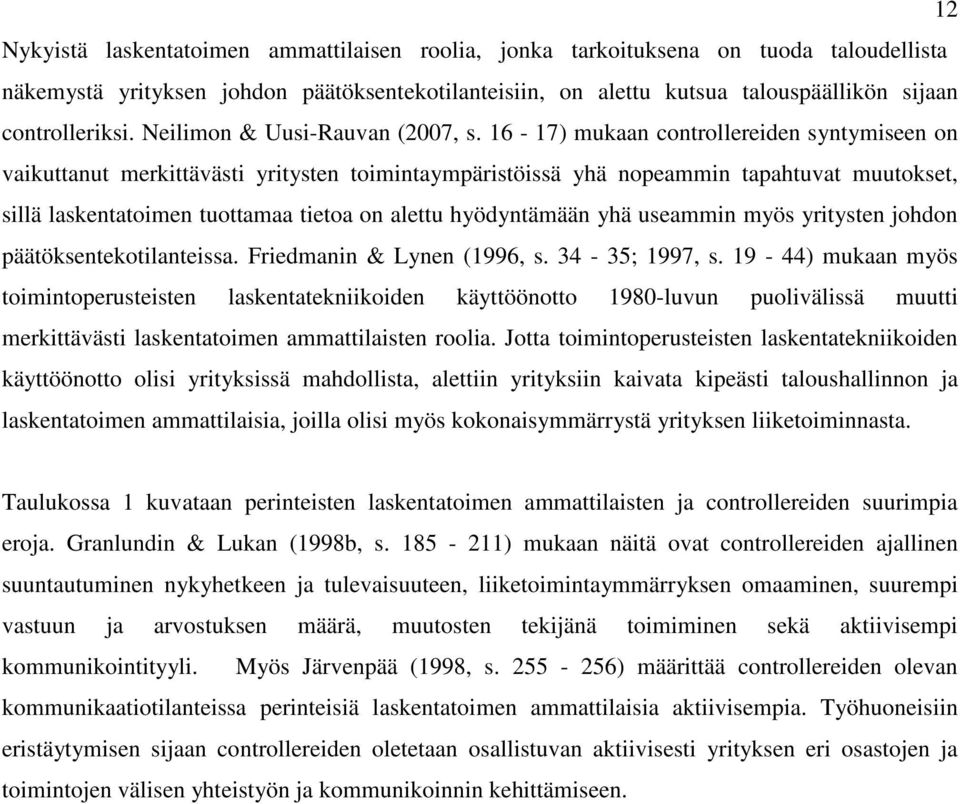 16-17) mukaan controllereiden syntymiseen on vaikuttanut merkittävästi yritysten toimintaympäristöissä yhä nopeammin tapahtuvat muutokset, sillä laskentatoimen tuottamaa tietoa on alettu hyödyntämään