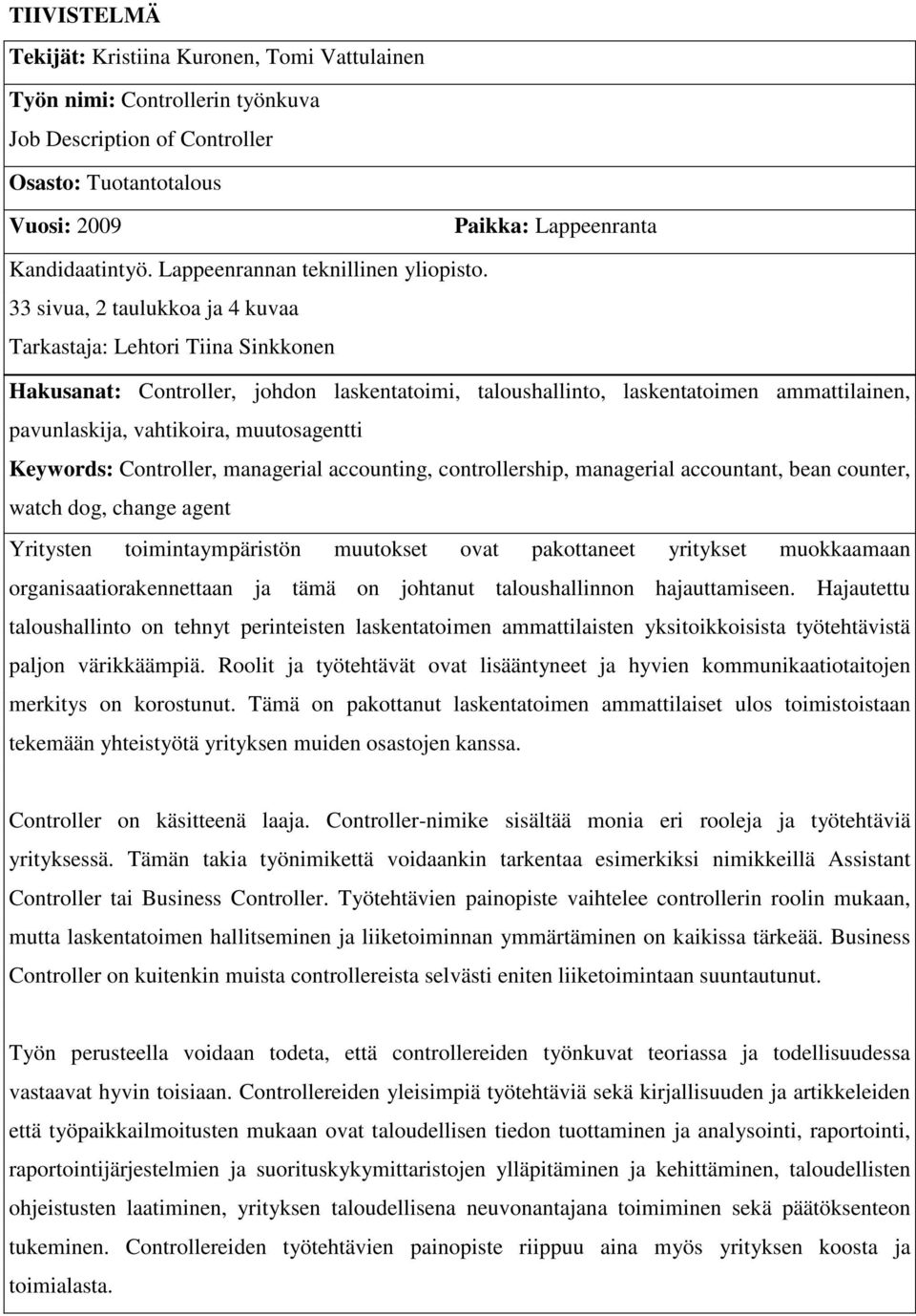 33 sivua, 2 taulukkoa ja 4 kuvaa Tarkastaja: Lehtori Tiina Sinkkonen Hakusanat: Controller, johdon laskentatoimi, taloushallinto, laskentatoimen ammattilainen, pavunlaskija, vahtikoira, muutosagentti