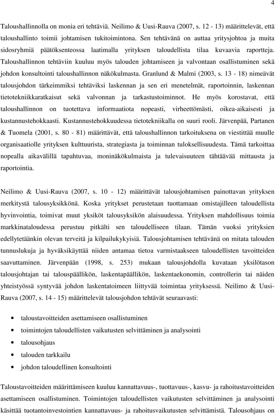 Taloushallinnon tehtäviin kuuluu myös talouden johtamiseen ja valvontaan osallistuminen sekä johdon konsultointi taloushallinnon näkökulmasta. Granlund & Malmi (2003, s.