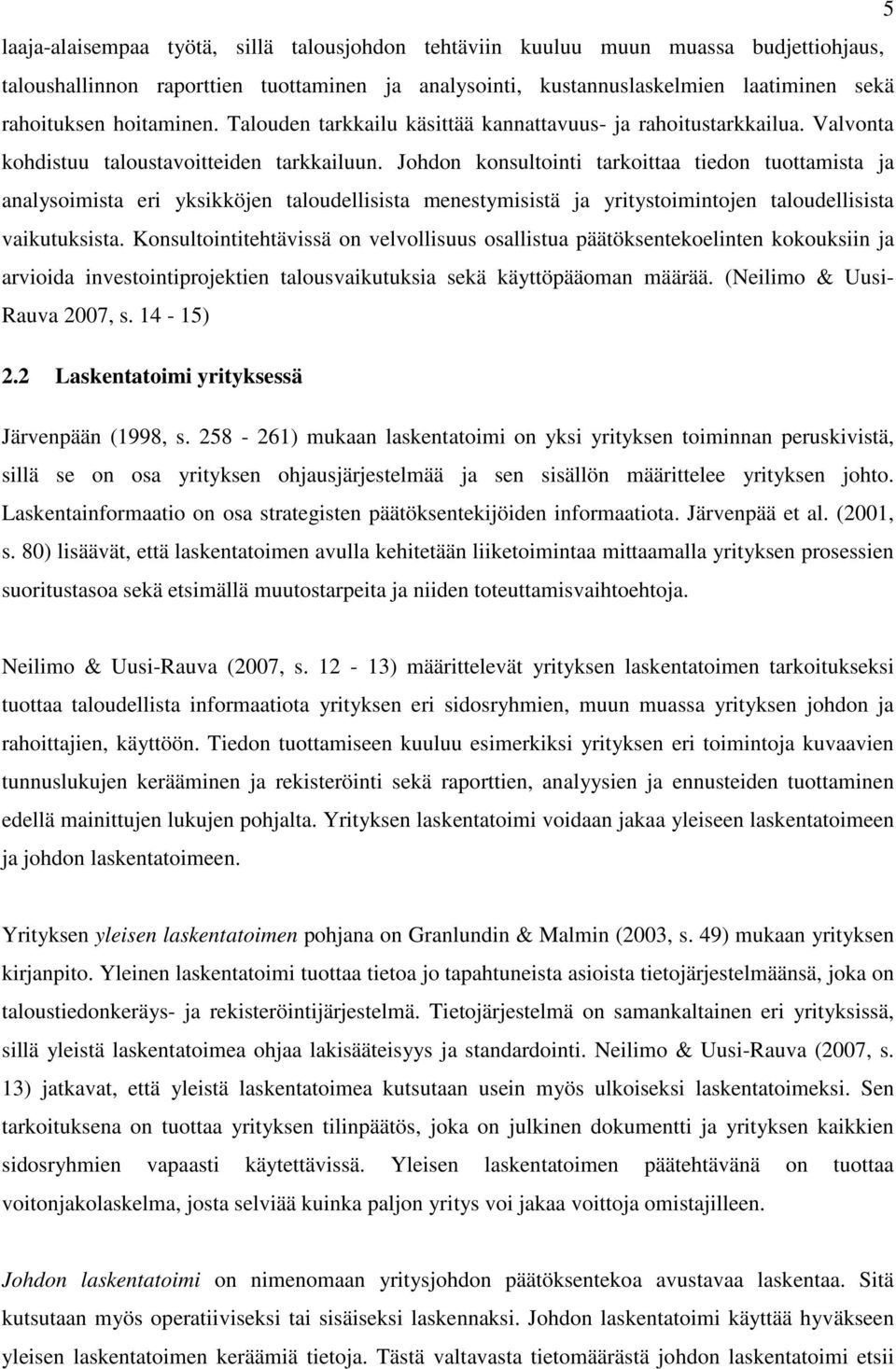 Johdon konsultointi tarkoittaa tiedon tuottamista ja analysoimista eri yksikköjen taloudellisista menestymisistä ja yritystoimintojen taloudellisista vaikutuksista.