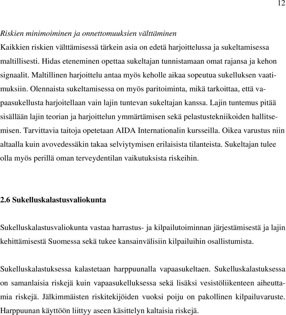 Olennaista sukeltamisessa on myös paritoiminta, mikä tarkoittaa, että vapaasukellusta harjoitellaan vain lajin tuntevan sukeltajan kanssa.