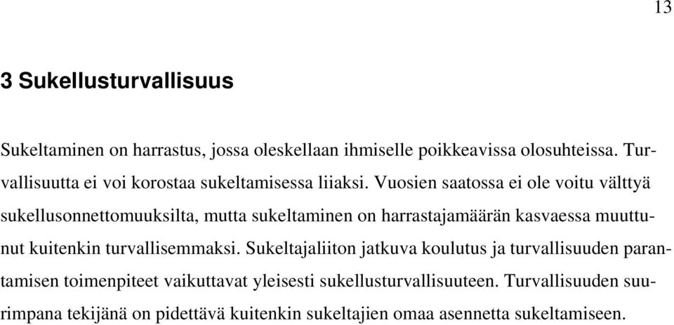 Vuosien saatossa ei ole voitu välttyä sukellusonnettomuuksilta, mutta sukeltaminen on harrastajamäärän kasvaessa muuttunut kuitenkin