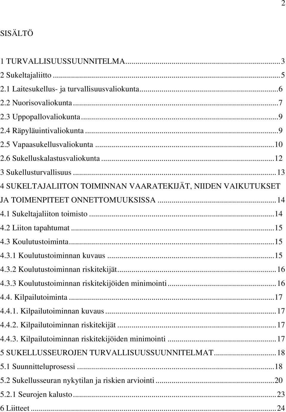 .. 14 4.1 Sukeltajaliiton toimisto... 14 4.2 Liiton tapahtumat... 15 4.3 Koulutustoiminta... 15 4.3.1 Koulutustoiminnan kuvaus... 15 4.3.2 Koulutustoiminnan riskitekijät... 16 4.3.3 Koulutustoiminnan riskitekijöiden minimointi.