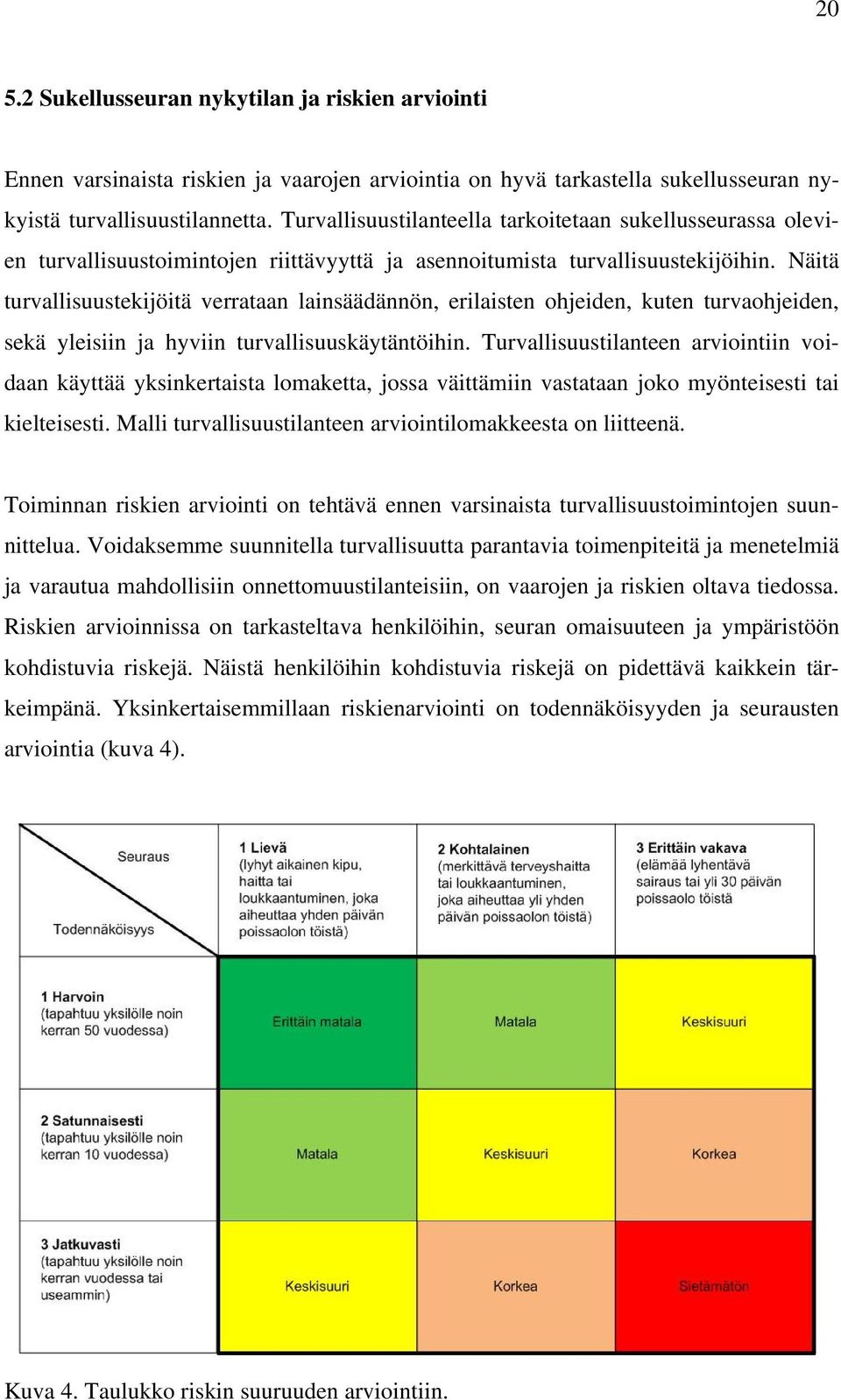 Näitä turvallisuustekijöitä verrataan lainsäädännön, erilaisten ohjeiden, kuten turvaohjeiden, sekä yleisiin ja hyviin turvallisuuskäytäntöihin.