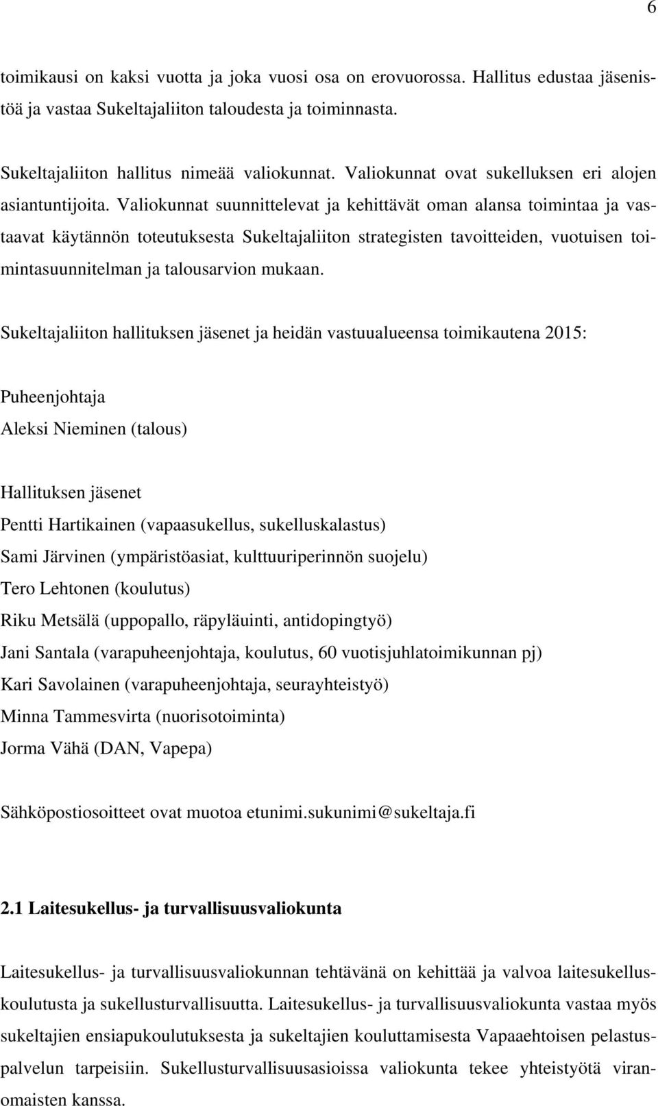 Valiokunnat suunnittelevat ja kehittävät oman alansa toimintaa ja vastaavat käytännön toteutuksesta Sukeltajaliiton strategisten tavoitteiden, vuotuisen toimintasuunnitelman ja talousarvion mukaan.