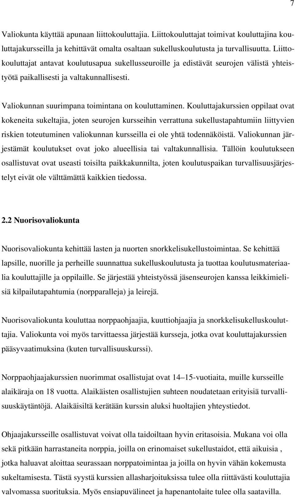 Kouluttajakurssien oppilaat ovat kokeneita sukeltajia, joten seurojen kursseihin verrattuna sukellustapahtumiin liittyvien riskien toteutuminen valiokunnan kursseilla ei ole yhtä todennäköistä.