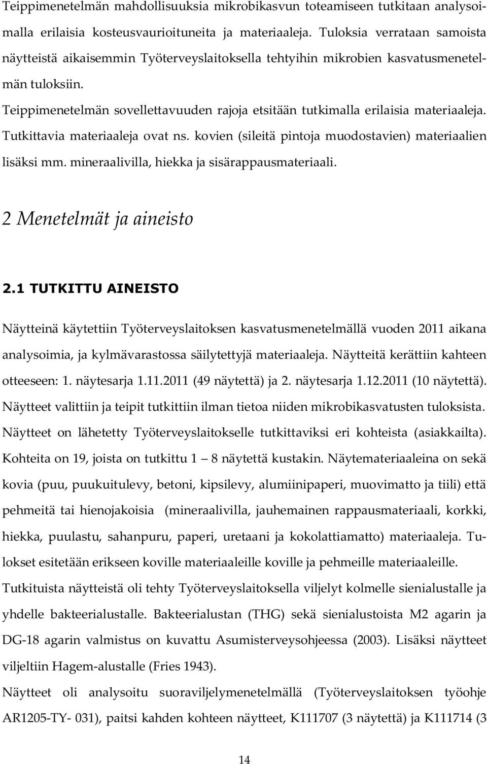 Teippimenetelmän sovellettavuuden rajoja etsitään tutkimalla erilaisia materiaaleja. Tutkittavia materiaaleja ovat ns. kovien (sileitä pintoja muodostavien) materiaalien lisäksi mm.