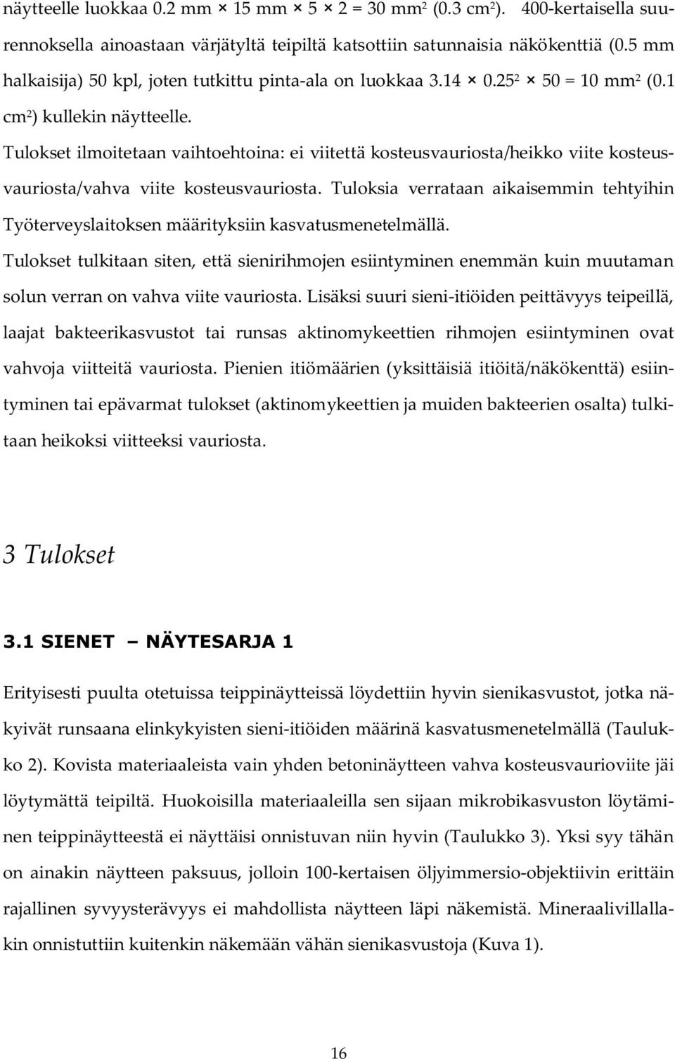 Tulokset ilmoitetaan vaihtoehtoina: ei viitettä kosteusvauriosta/heikko viite kosteusvauriosta/vahva viite kosteusvauriosta.