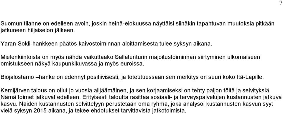 Mielenkiintoista on myös nähdä vaikuttaako Sallatunturin majoitustoiminnan siirtyminen ulkomaiseen omistukseen näkyä kaupunkikuvassa ja myös euroissa.