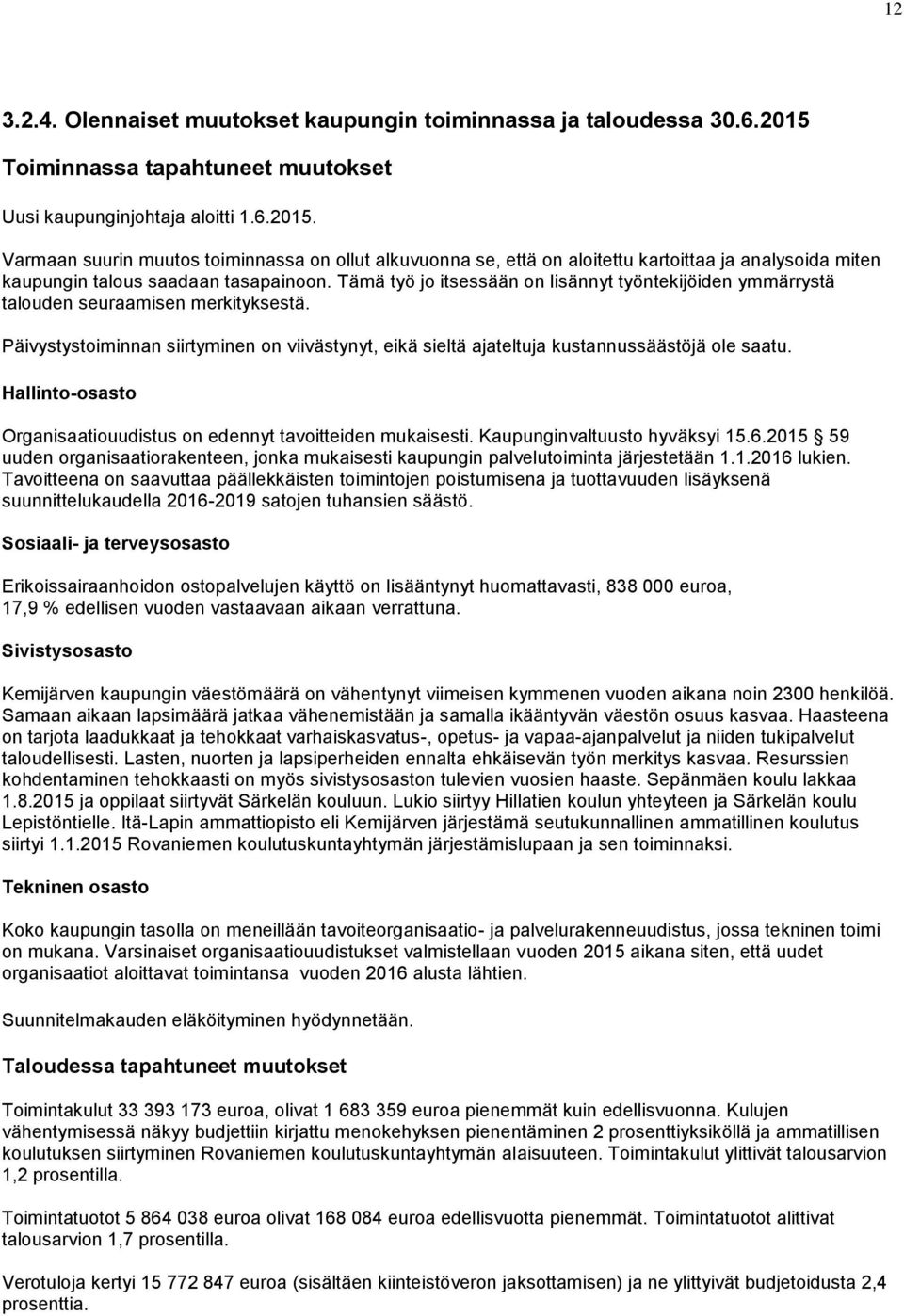 Varmaan suurin muutos toiminnassa on ollut alkuvuonna se, että on aloitettu kartoittaa ja analysoida miten kaupungin talous saadaan tasapainoon.