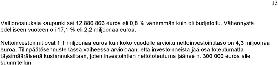 Nettoinvestoinnit ovat 1,1 miljoonaa euroa kun koko vuodelle arvioitu nettoinvestointitaso on 4,3 miljoonaa euroa.