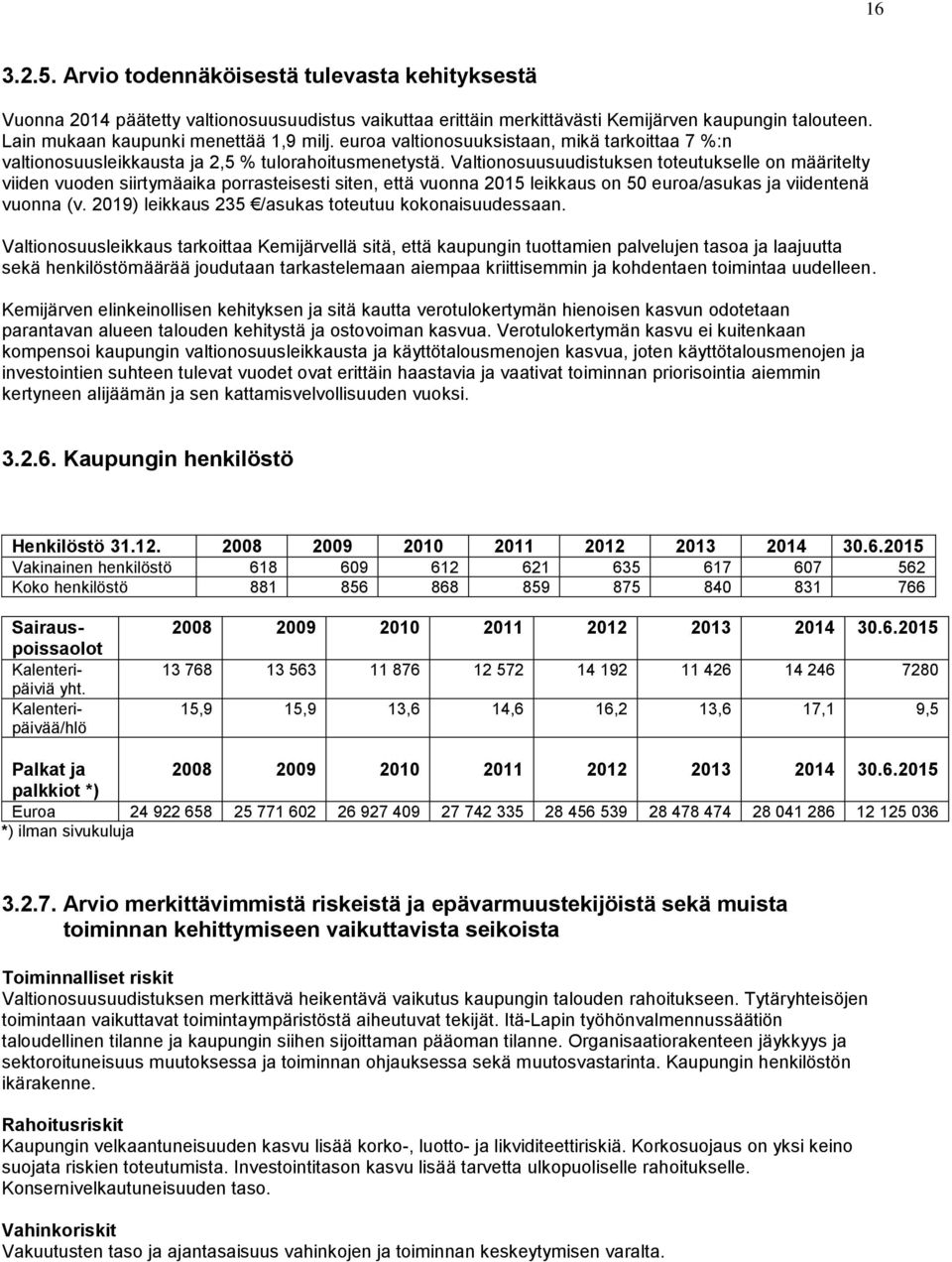 Valtionosuusuudistuksen toteutukselle on määritelty viiden vuoden siirtymäaika porrasteisesti siten, että vuonna 2015 leikkaus on 50 euroa/asukas ja viidentenä vuonna (v.