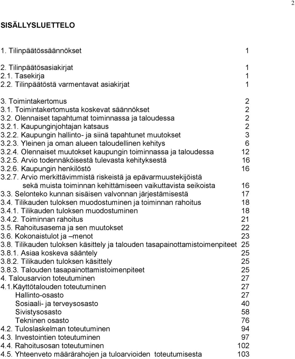 2.4. Olennaiset muutokset kaupungin toiminnassa ja taloudessa 12 3.2.5. Arvio todennäköisestä tulevasta kehityksestä 16 3.2.6. Kaupungin henkilöstö 16 3.2.7.