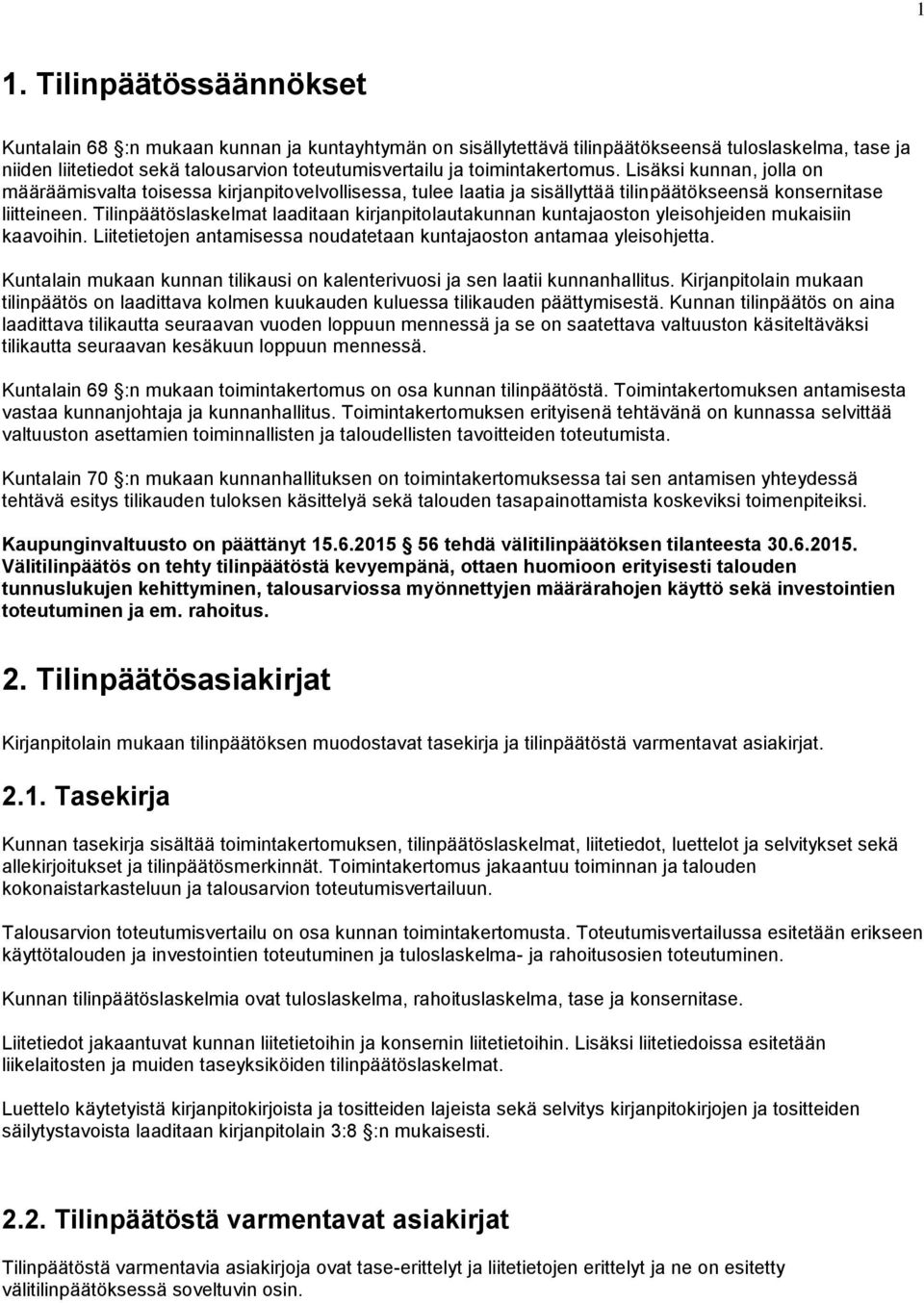 Tilinpäätöslaskelmat laaditaan kirjanpitolautakunnan kuntajaoston yleisohjeiden mukaisiin kaavoihin. Liitetietojen antamisessa noudatetaan kuntajaoston antamaa yleisohjetta.