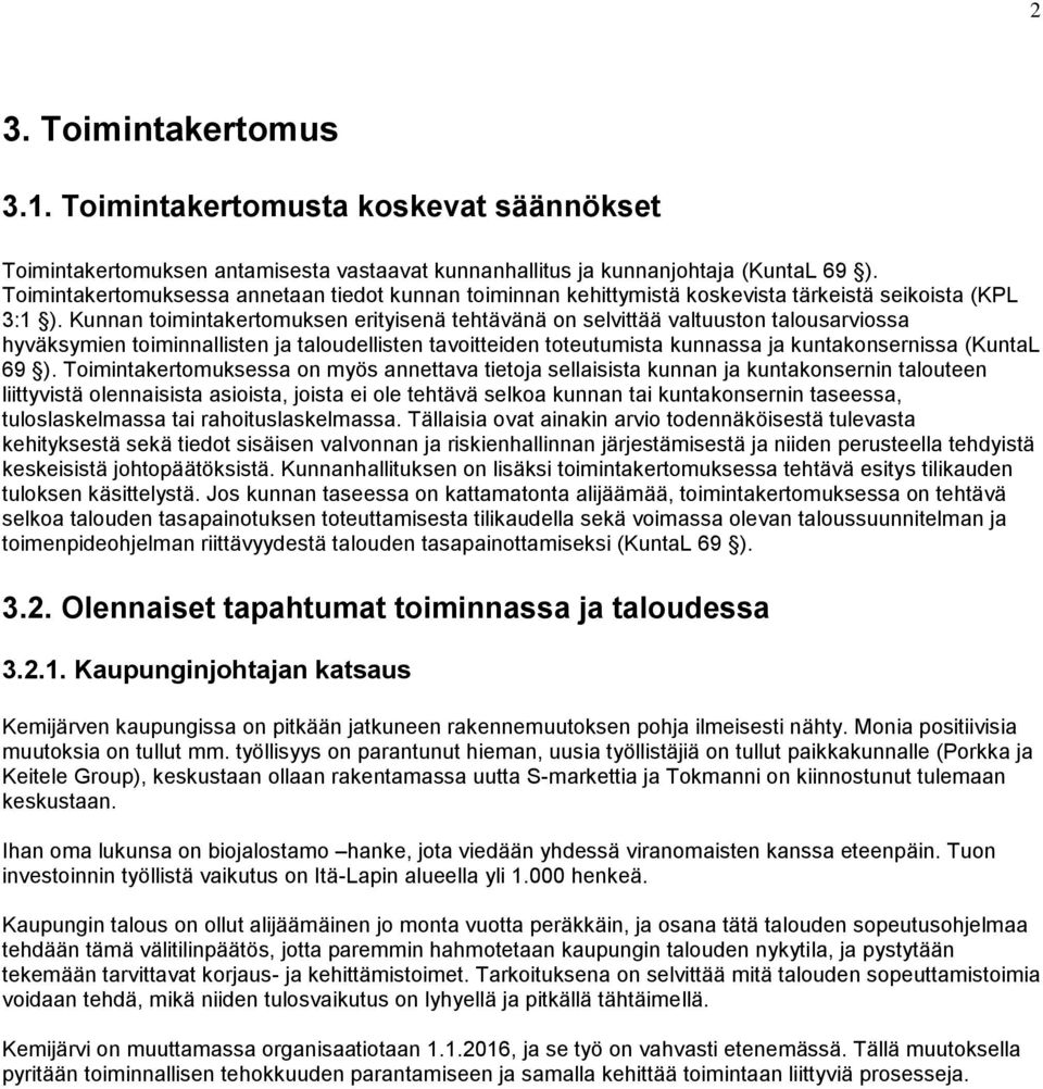 Kunnan toimintakertomuksen erityisenä tehtävänä on selvittää valtuuston talousarviossa hyväksymien toiminnallisten ja taloudellisten tavoitteiden toteutumista kunnassa ja kuntakonsernissa (KuntaL 69