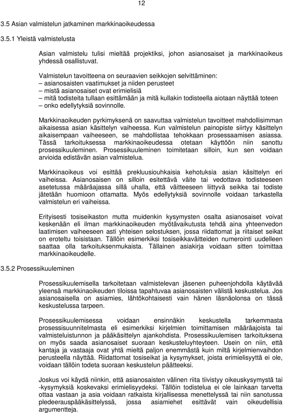 todisteella aiotaan näyttää toteen onko edellytyksiä sovinnolle. Markkinaoikeuden pyrkimyksenä on saavuttaa valmistelun tavoitteet mahdollisimman aikaisessa asian käsittelyn vaiheessa.