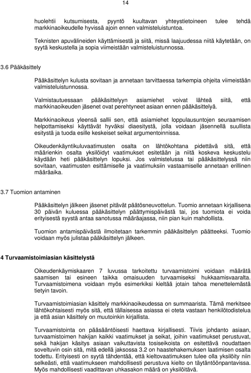 6 Pääkäsittely Pääkäsittelyn kulusta sovitaan ja annetaan tarvittaessa tarkempia ohjeita viimeistään valmisteluistunnossa.