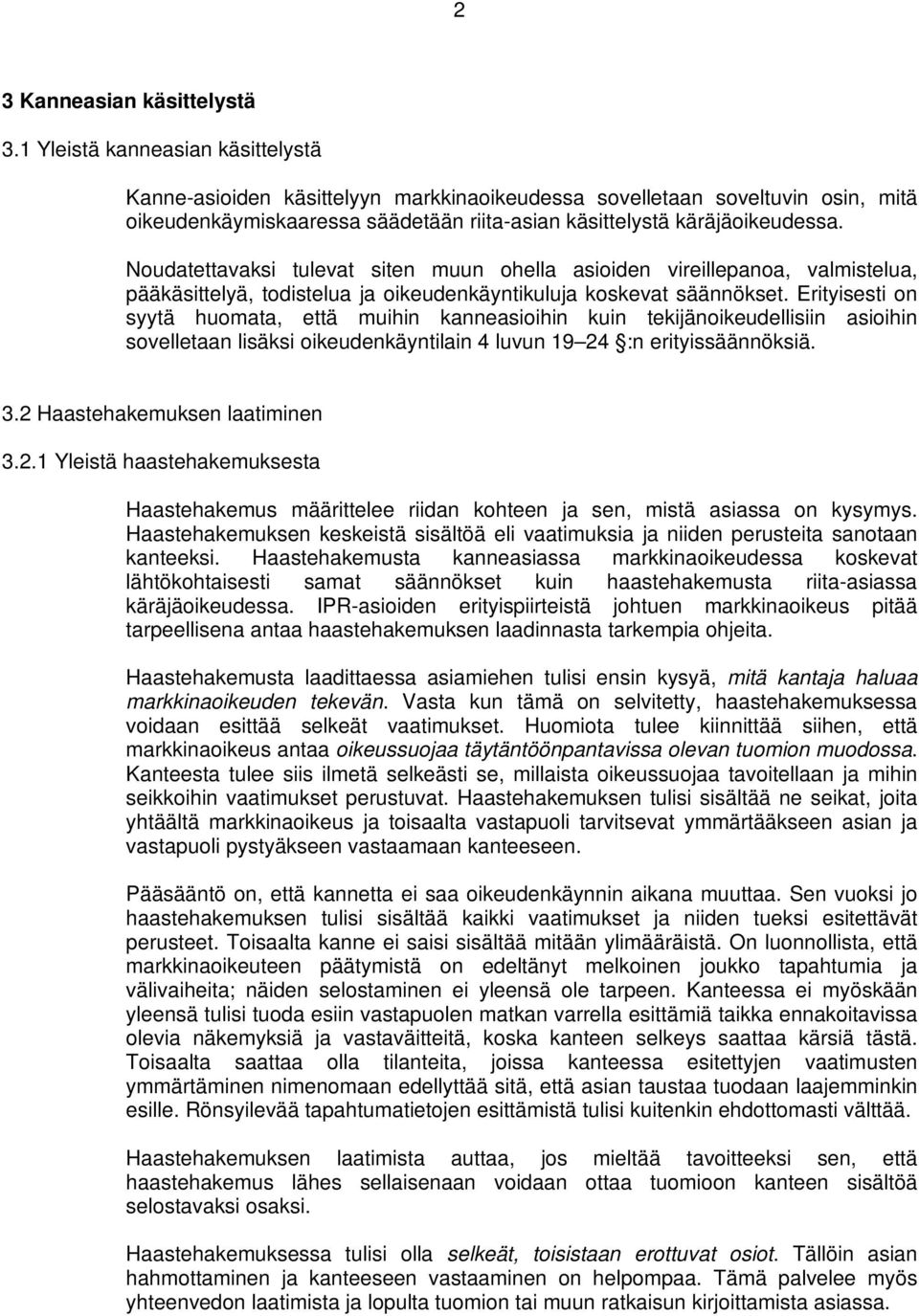 Noudatettavaksi tulevat siten muun ohella asioiden vireillepanoa, valmistelua, pääkäsittelyä, todistelua ja oikeudenkäyntikuluja koskevat säännökset.