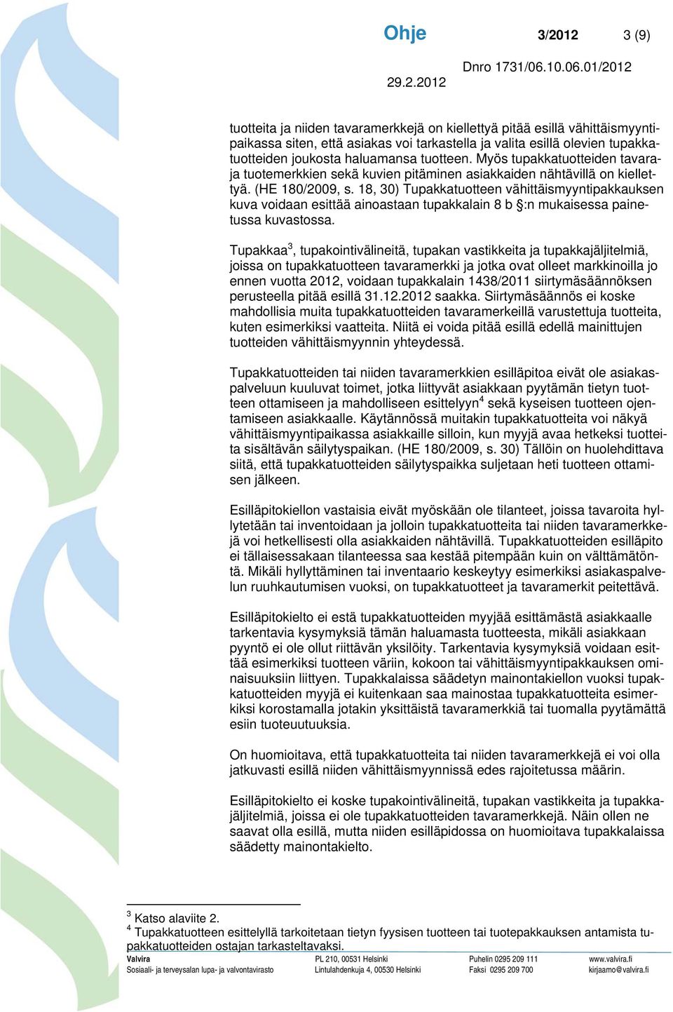 18, 30) Tupakkatuotteen vähittäismyyntipakkauksen kuva voidaan esittää ainoastaan tupakkalain 8 b :n mukaisessa painetussa kuvastossa.