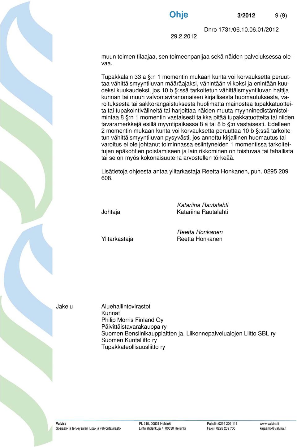 vähittäismyyntiluvan haltija kunnan tai muun valvontaviranomaisen kirjallisesta huomautuksesta, varoituksesta tai sakkorangaistuksesta huolimatta mainostaa tupakkatuotteita tai tupakointivälineitä