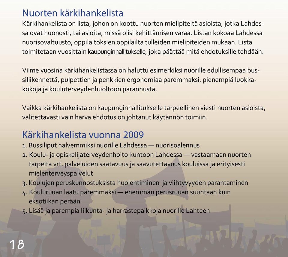 Viime vuosina kärkihankelistassa on haluttu esimerkiksi nuorille edullisempaa bussiliikennettä, pulpettien ja penkkien ergonomiaa paremmaksi, pienempiä luokkakokoja ja kouluterveydenhuoltoon