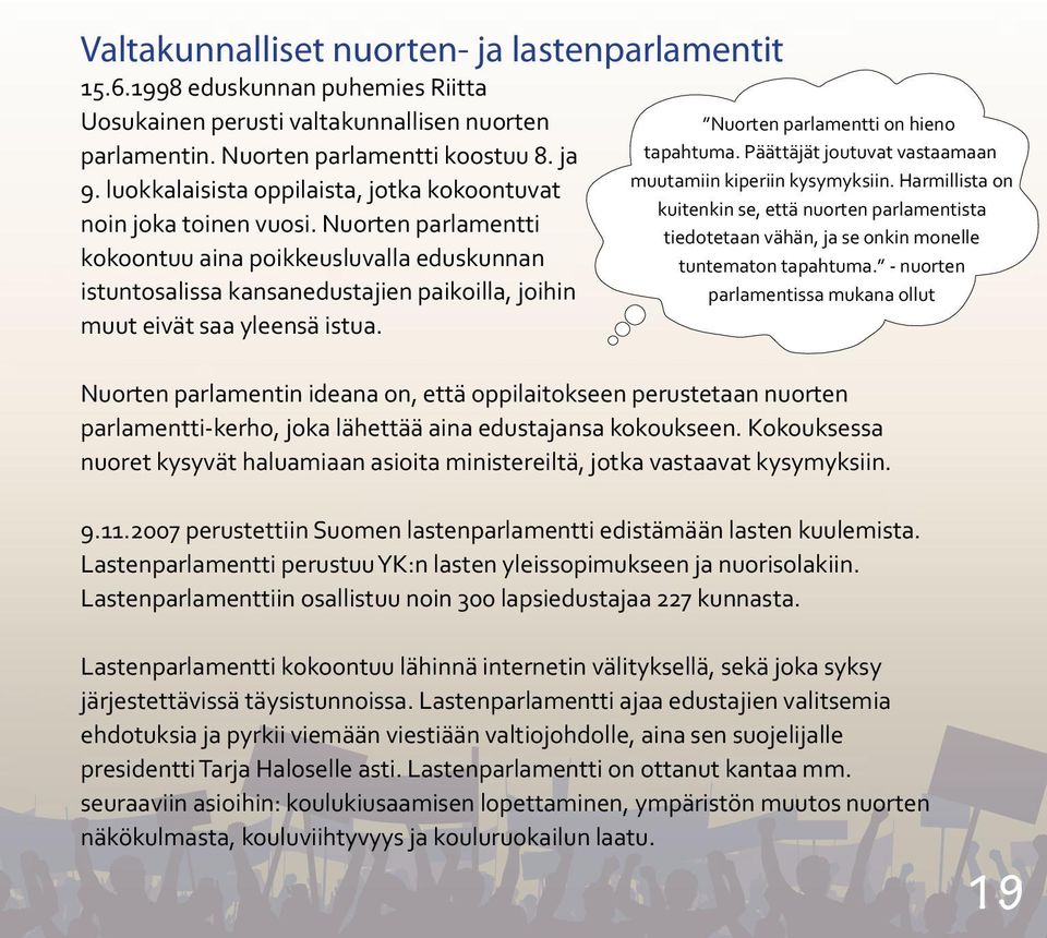 Nuorten parlamentti kokoontuu aina poikkeusluvalla eduskunnan istuntosalissa kansanedustajien paikoilla, joihin muut eivät saa yleensä istua. Nuorten parlamentti on hieno tapahtuma.