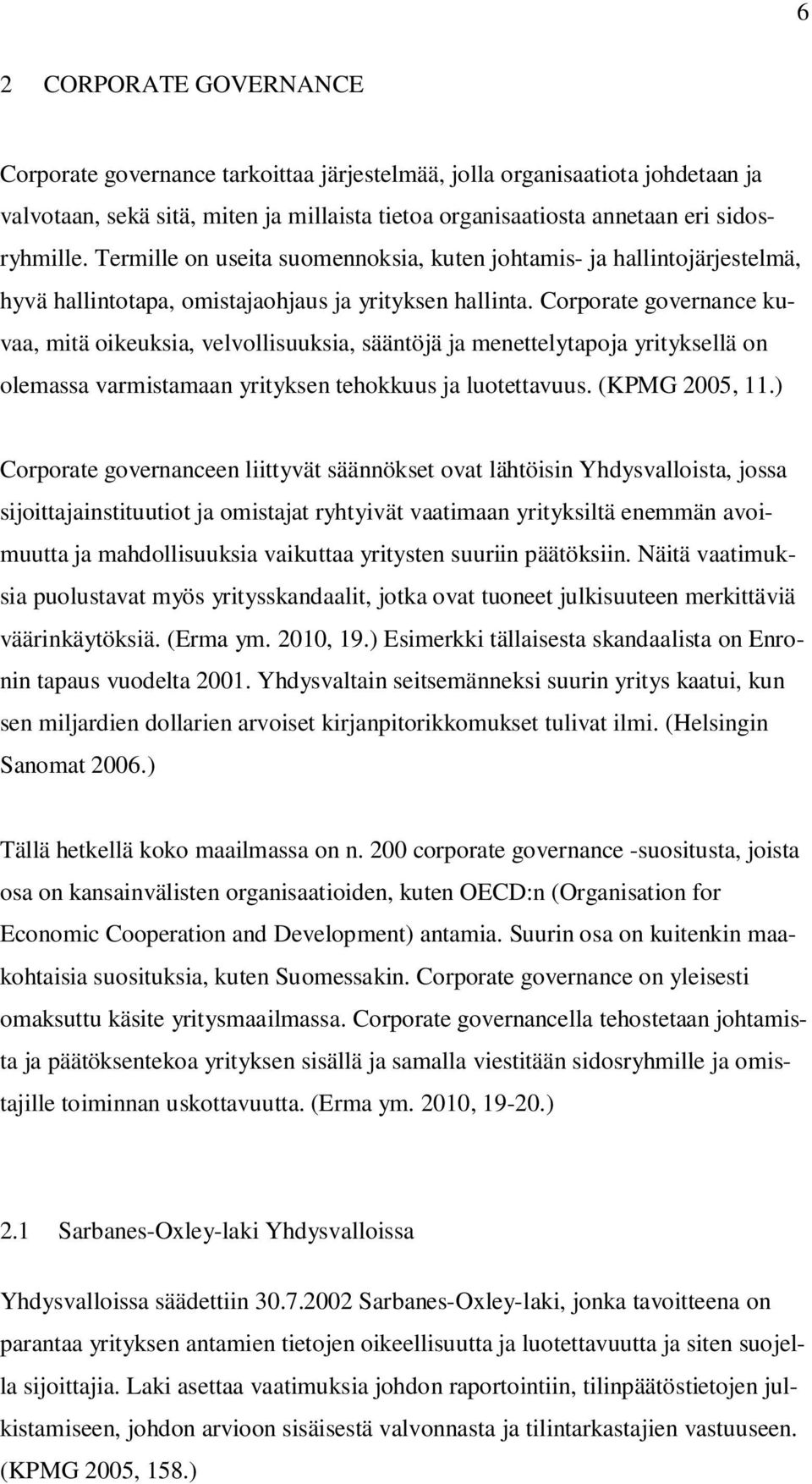 Corporate governance kuvaa, mitä oikeuksia, velvollisuuksia, sääntöjä ja menettelytapoja yrityksellä on olemassa varmistamaan yrityksen tehokkuus ja luotettavuus. (KPMG 2005, 11.