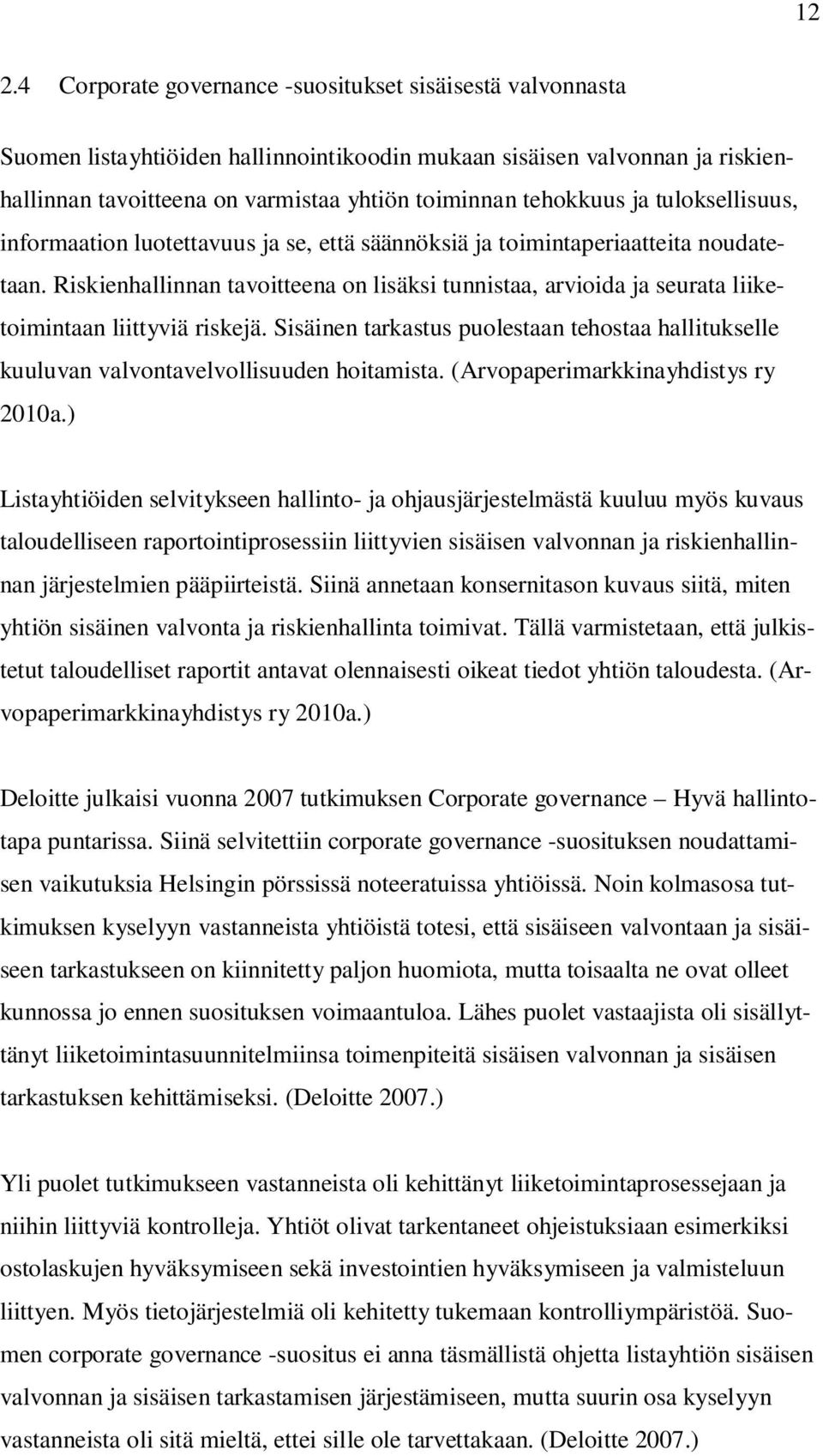 Riskienhallinnan tavoitteena on lisäksi tunnistaa, arvioida ja seurata liiketoimintaan liittyviä riskejä.