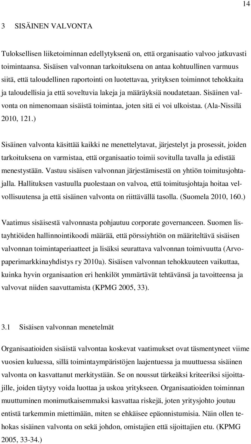 määräyksiä noudatetaan. Sisäinen valvonta on nimenomaan sisäistä toimintaa, joten sitä ei voi ulkoistaa. (Ala-Nissilä 2010, 121.