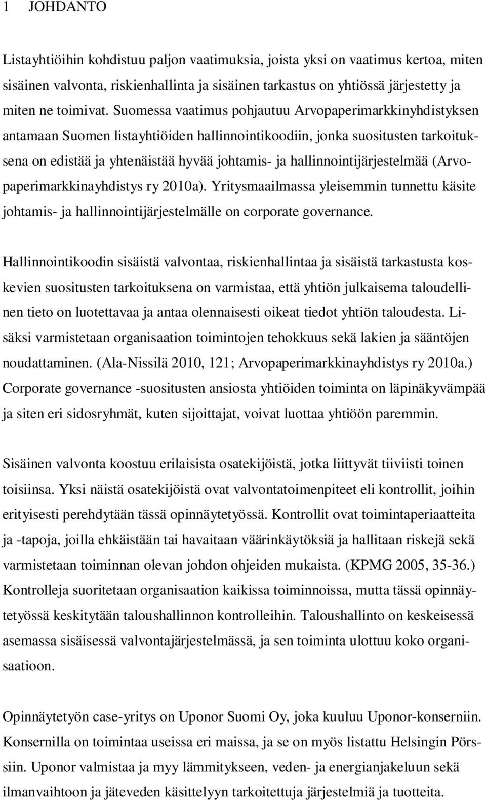hallinnointijärjestelmää (Arvopaperimarkkinayhdistys ry 2010a). Yritysmaailmassa yleisemmin tunnettu käsite johtamis- ja hallinnointijärjestelmälle on corporate governance.