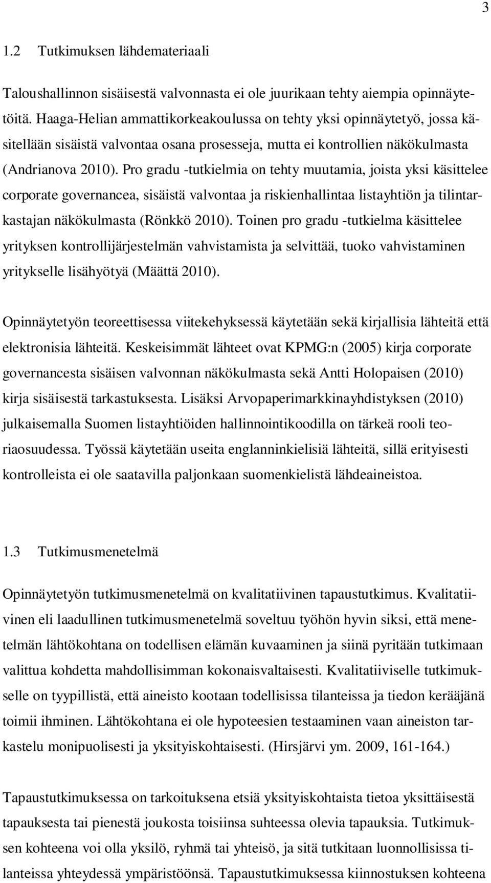 Pro gradu -tutkielmia on tehty muutamia, joista yksi käsittelee corporate governancea, sisäistä valvontaa ja riskienhallintaa listayhtiön ja tilintarkastajan näkökulmasta (Rönkkö 2010).