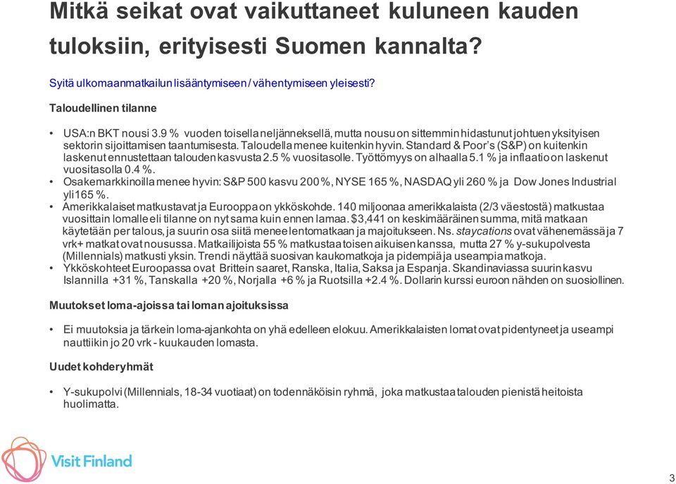 Standard & Poor s (S&P) on kuitenkin laskenut ennustettaan talouden kasvusta 2.5 % vuositasolle. Työttömyys on alhaalla 5.1 % ja inflaatio on laskenut vuositasolla 0.4 %.