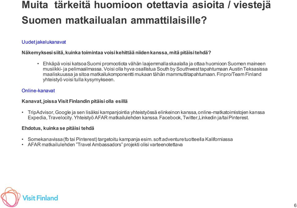 Voisi olla hyva osallistua South by Southwest tapahtumaan Austin Teksasissa maaliskuussa ja sitoa matkailukomponentti mukaan tähän mammuttitapahtumaan.