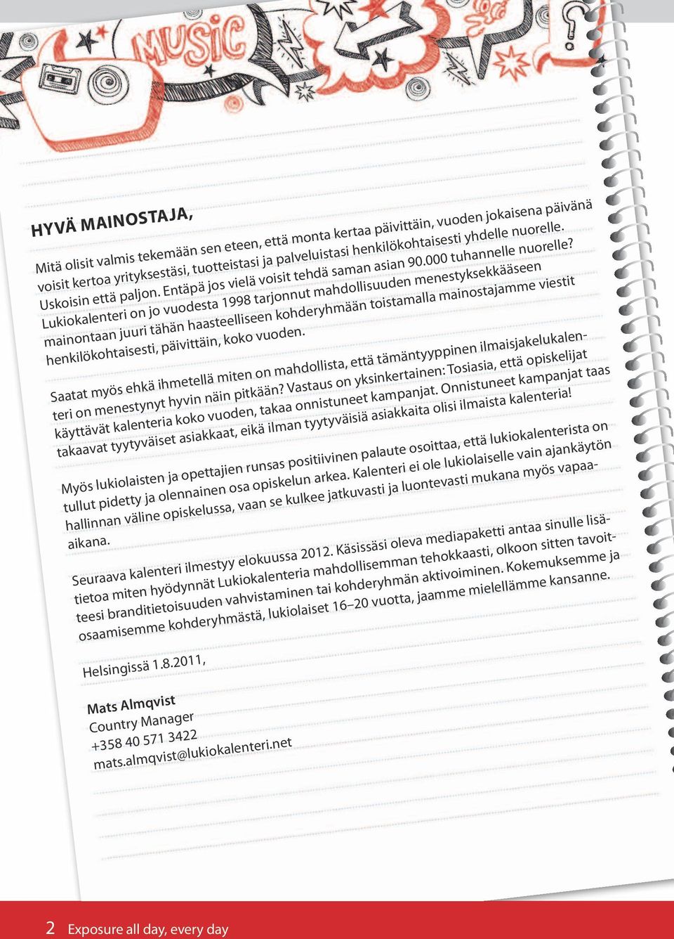 Lukiokalenteri on jo vuodesta 1998 tarjonnut mahdollisuuden menestyksekkääseen mainontaan juuri tähän haasteelliseen kohderyhmään toistamalla mainostajamme viestit henkilökohtaisesti, päivittäin,