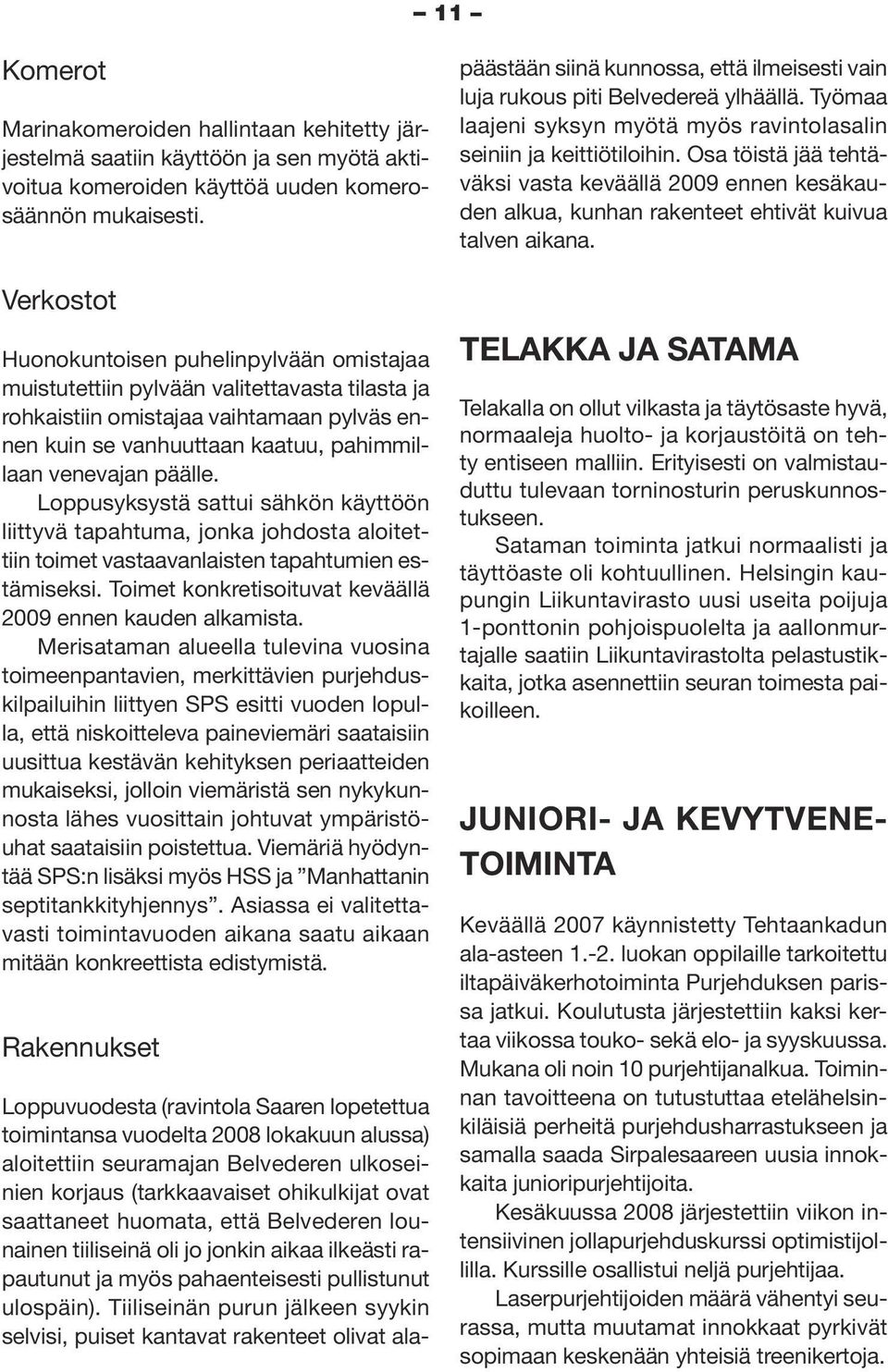 päälle. Loppusyksystä sattui sähkön käyttöön liittyvä tapahtuma, jonka johdosta aloitettiin toimet vastaavanlaisten tapahtumien estämiseksi.