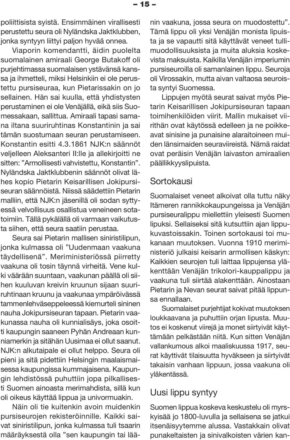 Pietarissakin on jo sellainen. Hän sai kuulla, että yhdistysten perustaminen ei ole Venäjällä, eikä siis Suomessakaan, sallittua.