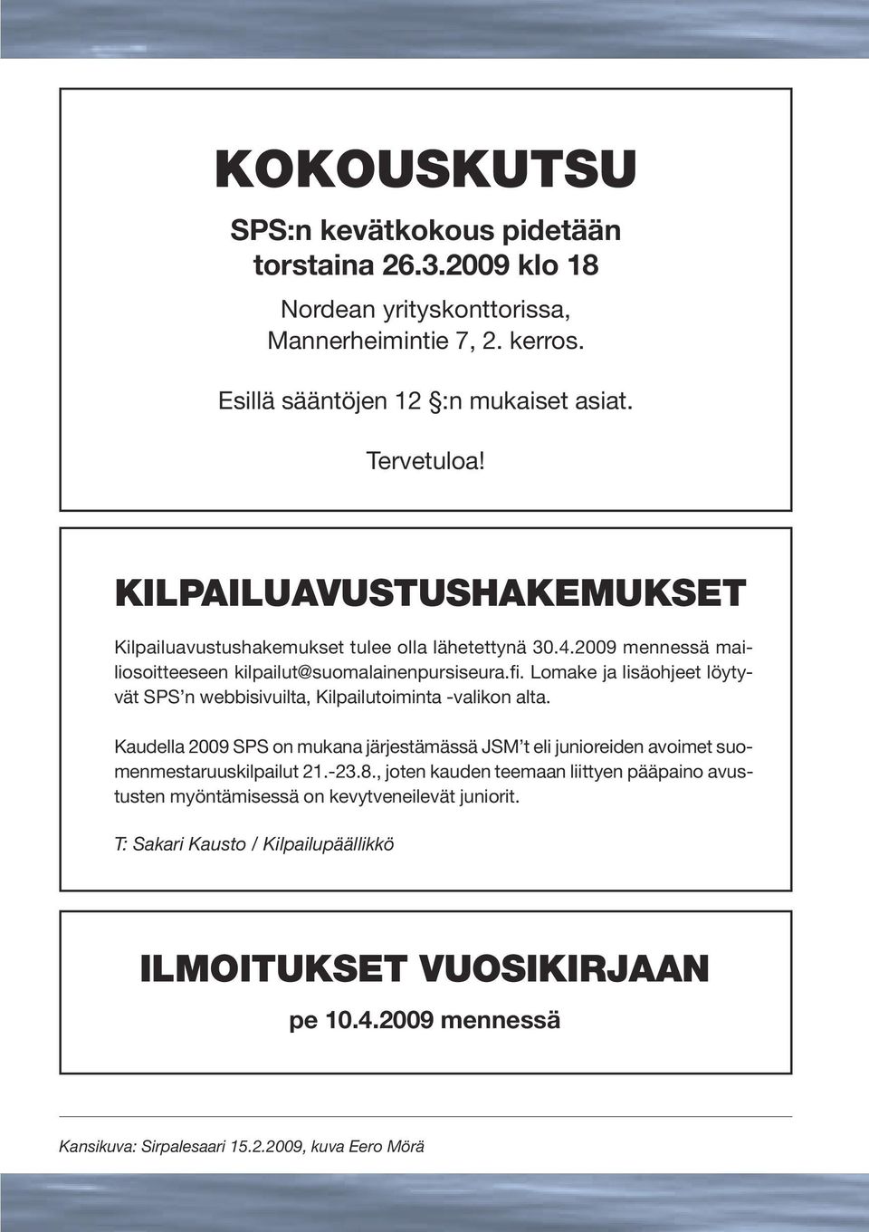 Lomake ja lisäohjeet löytyvät SPS n webbisivuilta, Kilpailutoiminta -valikon alta. Kaudella 2009 SPS on mukana järjestämässä JSM t eli junioreiden avoimet suomenmestaruuskilpailut 21.