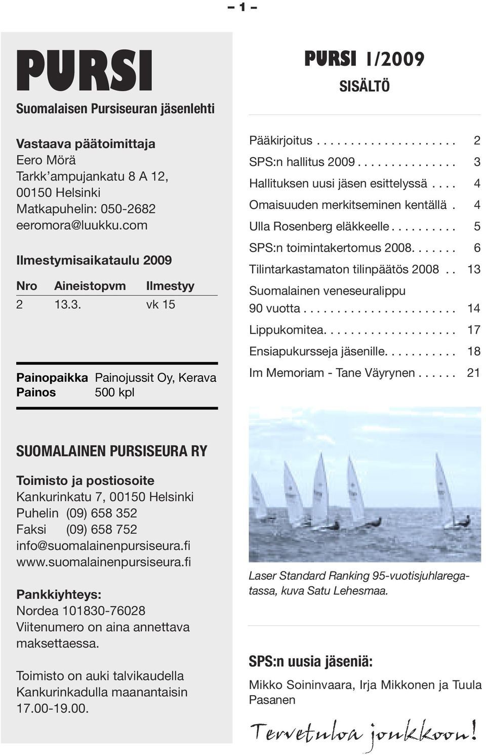 .............. 3 Hallituksen uusi jäsen esittelyssä.... 4 Omaisuuden merkitseminen kentällä. 4 Ulla Rosenberg eläkkeelle.......... 5 SPS:n toimintakertomus 2008....... 6 Tilintarkastamaton tilinpäätös 2008.