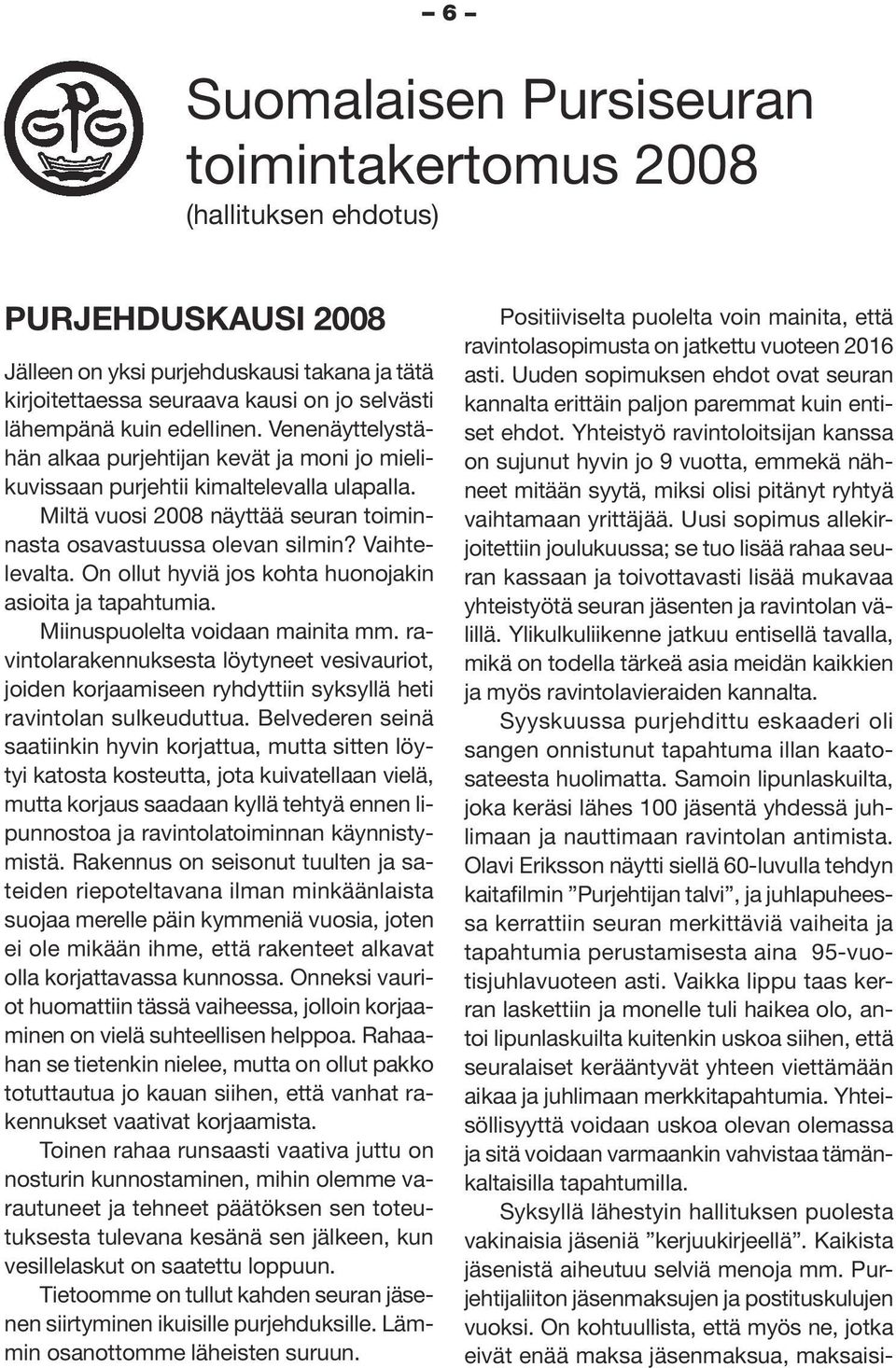 Vaihtelevalta. On ollut hyviä jos kohta huonojakin asioita ja tapahtumia. Miinuspuolelta voidaan mainita mm.