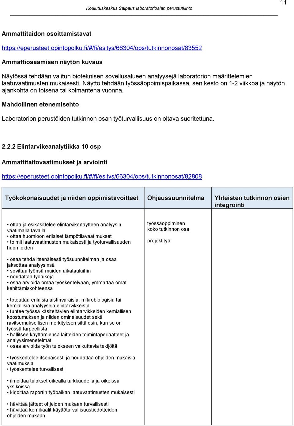 Näyttö tehdään työssäoppimispaikassa, sen kesto on 1-2 viikkoa ja näytön ajankohta on toisena tai kolmantena vuonna.