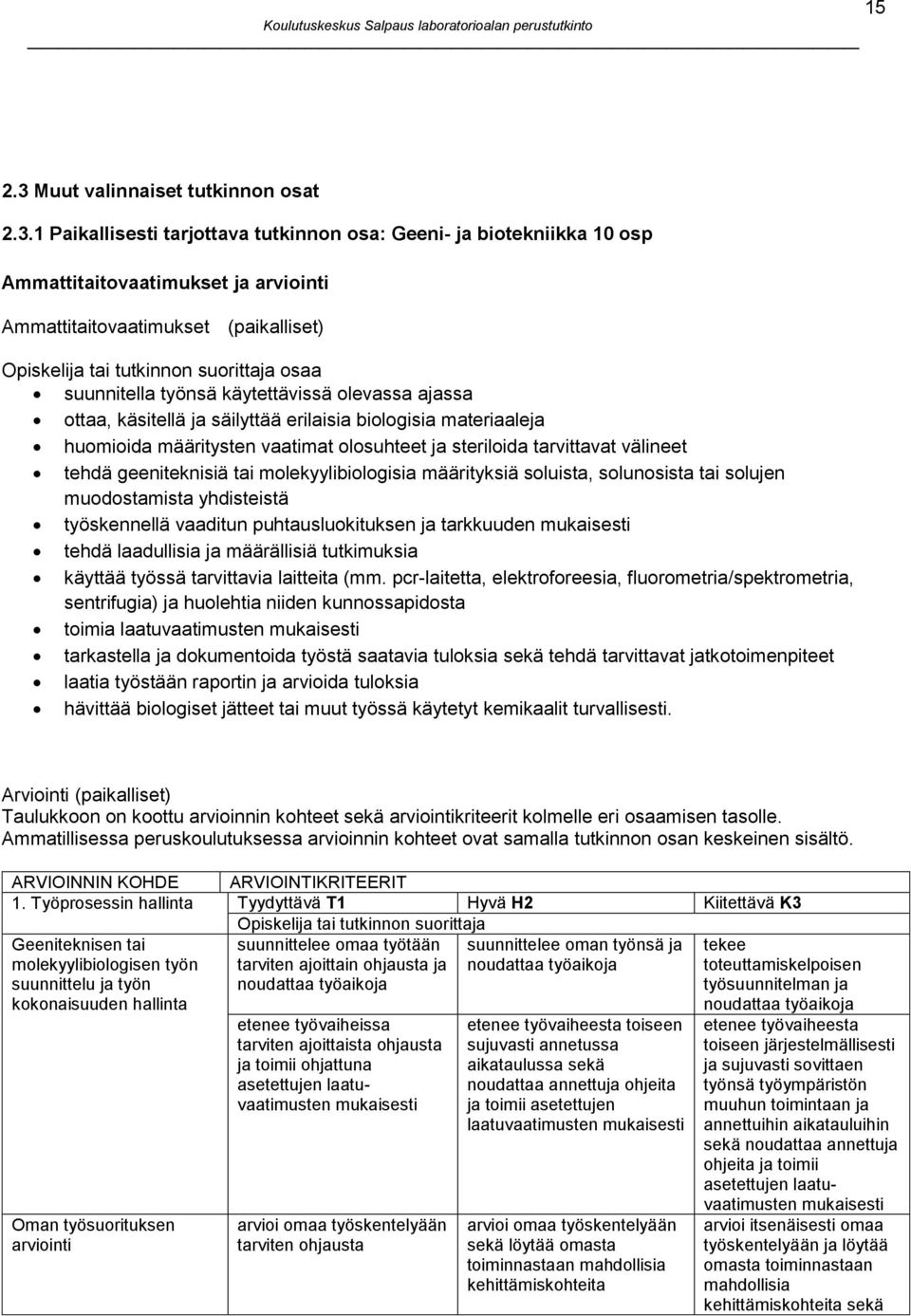 1 Paikallisesti tarjottava tutkinnon osa: Geeni- ja biotekniikka 10 osp Ammattitaitovaatimukset ja arviointi Ammattitaitovaatimukset (paikalliset) Opiskelija tai tutkinnon suorittaja osaa suunnitella