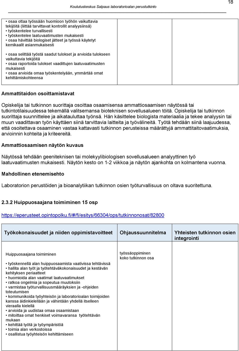 osaa arvioida omaa työskentelyään, ymmärtää omat kehittämiskohteensa 18 Ammattitaidon osoittamistavat Opiskelija tai tutkinnon suorittaja osoittaa osaamisensa ammattiosaamisen näytössä tai