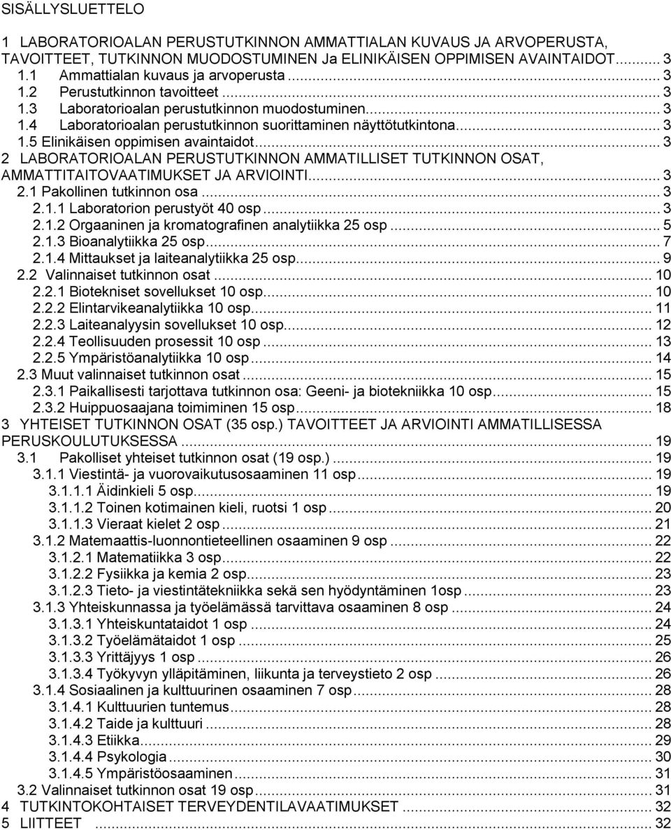 .. 3 1.5 Elinikäisen oppimisen avaintaidot... 3 2 LABORATORIOALAN PERUSTUTKINNON AMMATILLISET TUTKINNON OSAT, AMMATTITAITOVAATIMUKSET JA ARVIOINTI... 3 2.1 Pakollinen tutkinnon osa... 3 2.1.1 Laboratorion perustyöt 40 osp.