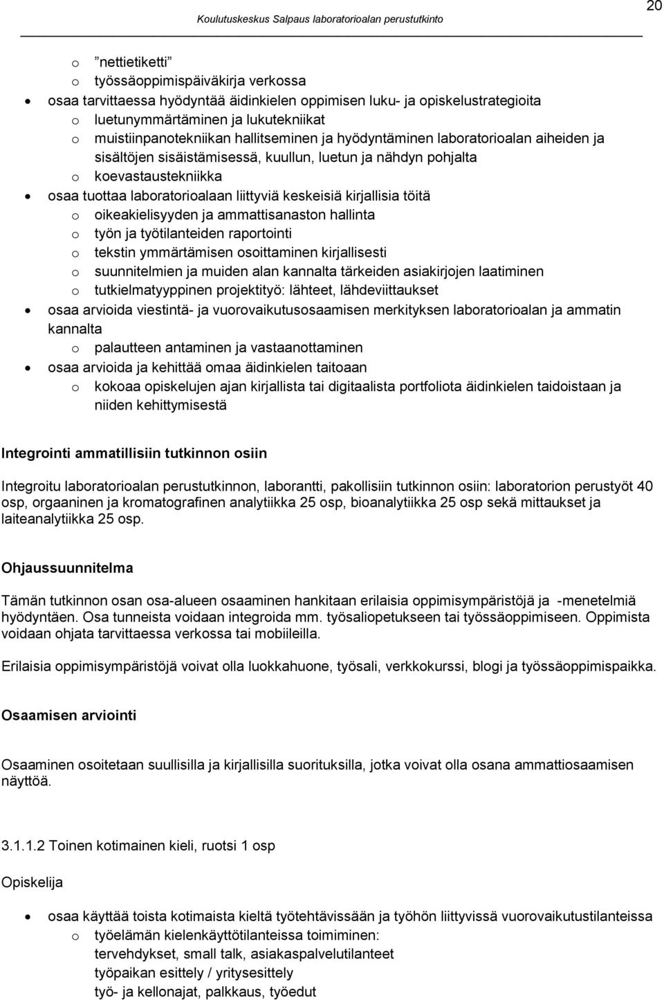 kirjallisia töitä o oikeakielisyyden ja ammattisanaston hallinta o työn ja työtilanteiden raportointi o tekstin ymmärtämisen osoittaminen kirjallisesti o suunnitelmien ja muiden alan kannalta