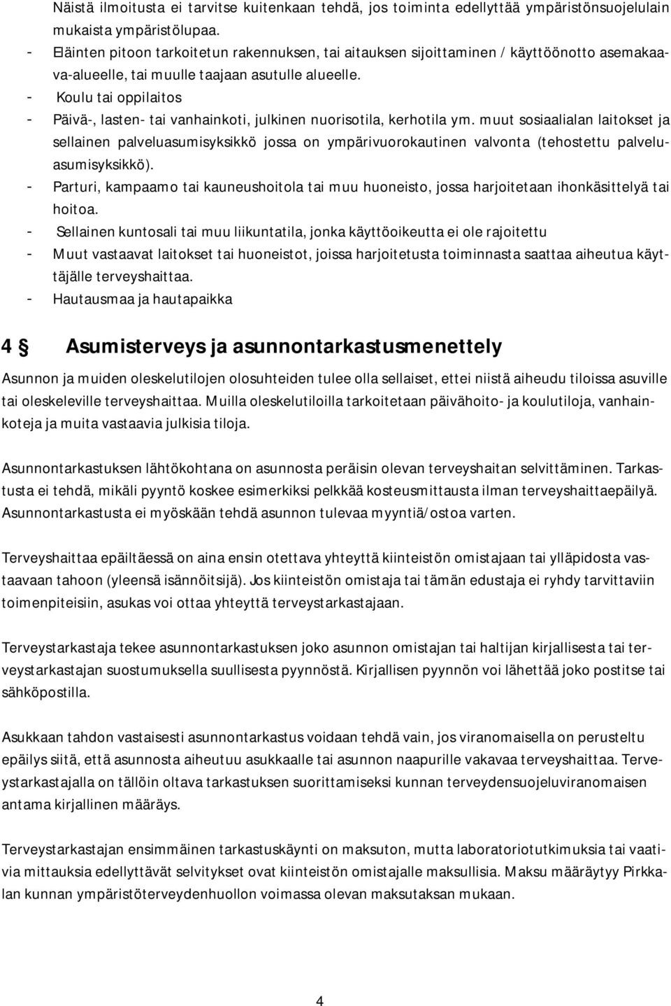 - Koulu tai oppilaitos - Päivä-, lasten- tai vanhainkoti, julkinen nuorisotila, kerhotila ym.