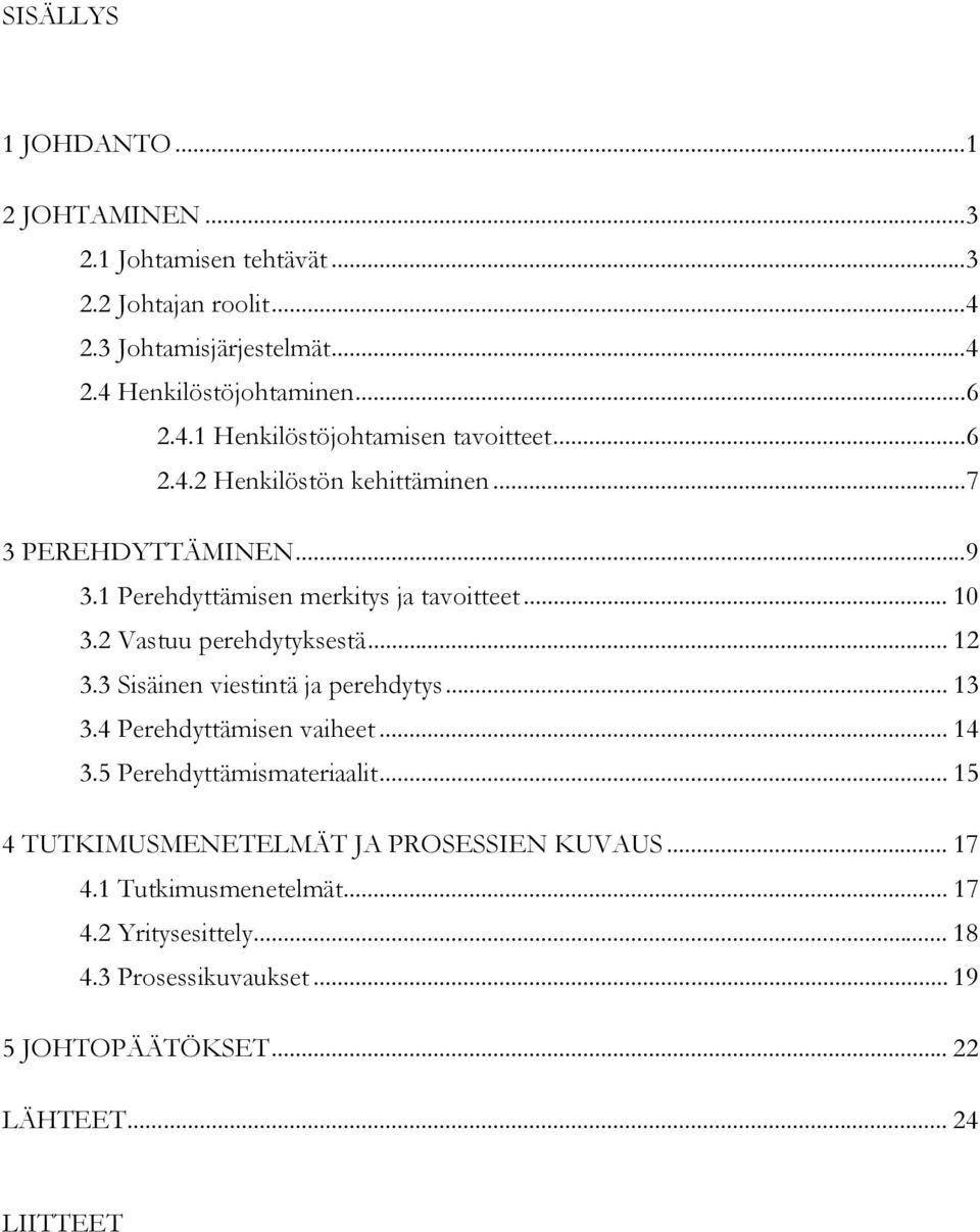 3 Sisäinen viestintä ja perehdytys... 13 3.4 Perehdyttämisen vaiheet... 14 3.5 Perehdyttämismateriaalit... 15 4 TUTKIMUSMENETELMÄT JA PROSESSIEN KUVAUS.