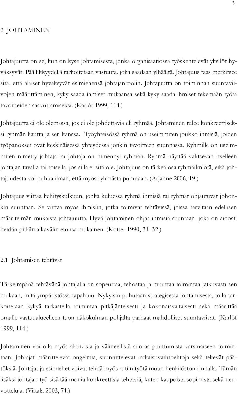 Johtajuutta on toiminnan suuntaviivojen määrittäminen, kyky saada ihmiset mukaansa sekä kyky saada ihmiset tekemään työtä tavoitteiden saavuttamiseksi. (Karlöf 1999, 114.