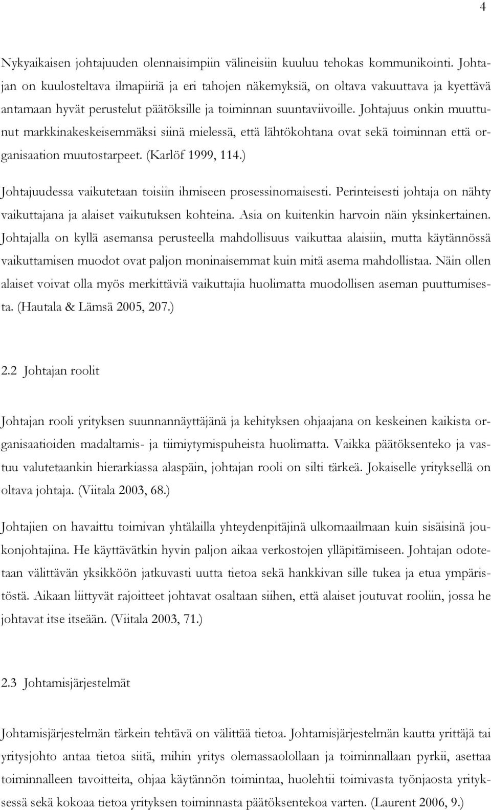 Johtajuus onkin muuttunut markkinakeskeisemmäksi siinä mielessä, että lähtökohtana ovat sekä toiminnan että organisaation muutostarpeet. (Karlöf 1999, 114.